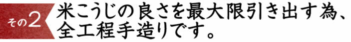 ２）米こうじの良さを最大限引き出す為、全工程手造りです。